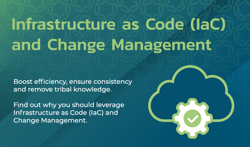 Infrastructure as Code (IaC) and Change Management. Boost efficiency, ensure consistency & remove tribal knowledge. Find out why you should leverage Infrastructure as Code (IaC) and Change Management.